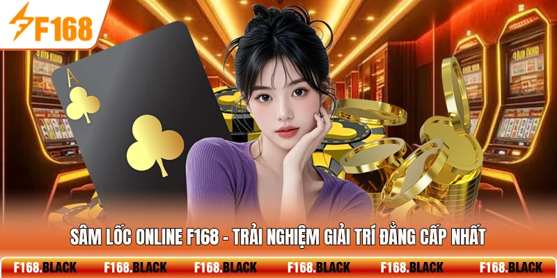Sâm Lốc Online F168 - Trải Nghiệm Giải Trí Đẳng Cấp Nhất